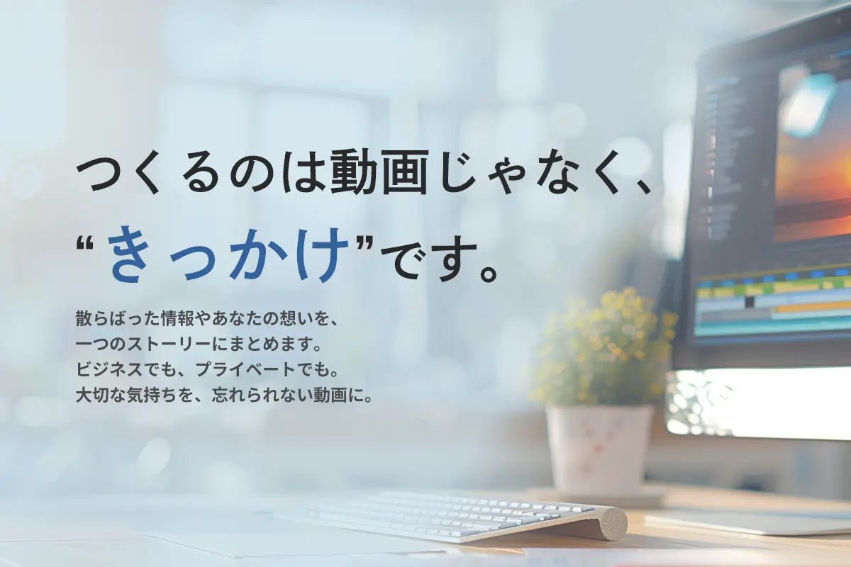 つくるのは動画じゃなく、きっかけです。